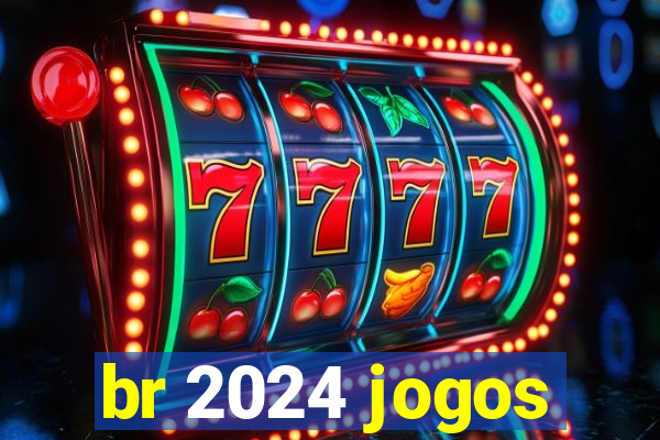 br 2024 jogos